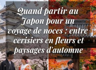 Quand partir au Japon pour un voyage de noces entre cerisiers en fleurs et paysages d’automne